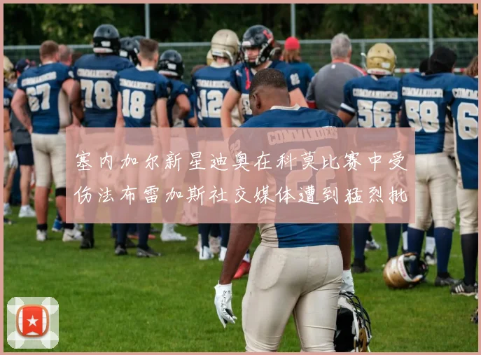 塞内加尔新星迪奥在科莫比赛中受伤法布雷加斯社交媒体遭到猛烈批评