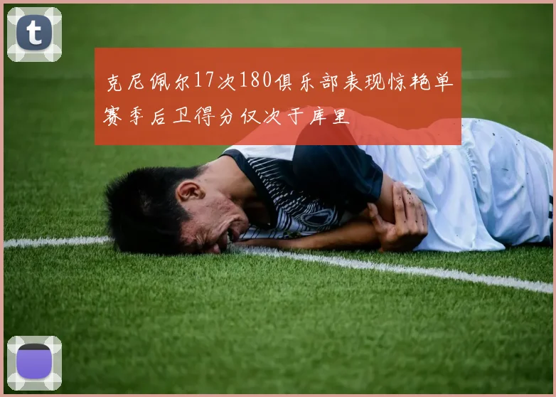 克尼佩尔17次180俱乐部表现惊艳单赛季后卫得分仅次于库里